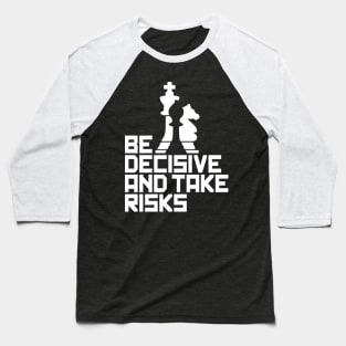 Be Decisive and Take Risks - For Chess Players Baseball T-Shirt